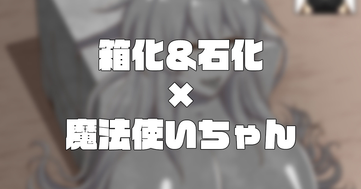 箱化＆石化×魔法使いちゃん